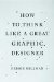 How to Think Like a Great Graphic Designer cover