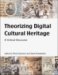 Theorizing Digital Cultural Heritage : A Critical Discourse cover