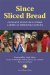 Since Sliced Bread : Common-Sense Ideas from America's Working Families cover
