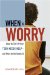 When to Worry : How to Tell If Your Teen Needs Help -- and What to Do About It cover