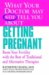  What Your Doctor May Not Tell You About Getting Pregnant: Boost Your Fertility With the Best of Traditional And Alternative Therapies