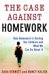 The Case Against Homework : How Homework Is Hurting Our Children And What We Can Do About It cover