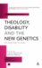 Theology, Disability and the New Genetics : Why Science Needs the Church cover