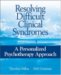 Resolving Difficult Clinical Syndromes : A Personalized Psychotherapy Approach cover