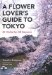 A Flower Lovers Guide to Tokyo : 40 Walks for All Seasons cover