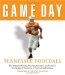 Game Day Tennessee Football : The Greatest Games, Players, Coaches And Teams in the Glorious Tradition of Volunteer Football cover