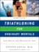 Triathloning for Ordinary Mortals : And Doing the Duathlon Too cover