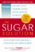 The Sugar Solution : Your Symtoms Are Real-and Your Solution Is Here cover