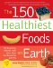 The 150 Healthiest Foods on Earth : The Surprising, Unbiased Truth About What You Should Eat and Why cover