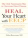  Heal Your Heart With Eecp: The Only Noninvasive Way to Overcome Heart Disease