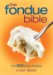 The Fondue Bible : The 200 Best Recipes cover