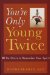 You're Only Young Twice : 10 Do-overs to Reawaken Your Spirit cover