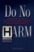 Do No Harm : A Doctor's Odyssey into Medicine's Secret Empire of Lies, Hardball & Poison cover