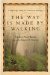 The Way Is Made by Walking : A Pilgrimage Along the Camino De Santiago cover