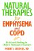 Natural Therapies for Emphysema and COPD : Relief and Healing for Chronic Pulmonary Disorders cover