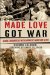 Made Love, Got War : Close Encounters With America's Warfare State cover