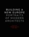 Building A New Europe, Portraits Of Modern Architects : Essays By George Nelson, 1935-1936 cover