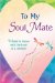 To My Soul Mate : Words to Share With the Love of a Lifetime cover
