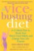 The Vice-Busting Diet: A 12-Week Plan to Break Your Worst Food Habits And Change Your Life Forever