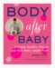 Body After Baby : A Simple, Healthy Plan to Lose Your Baby Weight Fast cover