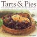 Tarts & Pies : The Art of Baking Irresistible Sweet and Savoury Pastries, from Wonderfully Simple to Seriously Indulgent, With over 25 Perfect Recipes and 100 Colour cover