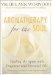 Aromatherapy for the Soul : Healing the Spirit With Fragrance And Essential Oils cover