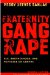 Fraternity Gang Rape : Sex, Brotherhood, and Privilege on Campus cover