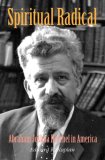 Spiritual Radical : Abraham Joshua Heschel in America, 1940-1972 [Click for larger image]