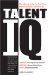 Talent IQ : Identify Your Company's Top Performers, Improve or Remove Underachievers, Boost Productivity and Profit cover