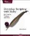 Everyday Scripting with Ruby : For Teams, Testers, and You cover