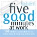 Five Good Minutes at Work : 100 Mindful Practices to Help You Relieve Stress & Bring Your Best to Work cover