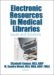 Electronic Resources in Medical Libraries : Issues and Solutions cover
