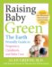 Raising Baby Green : The Earth-Friendly Guide to Pregnancy, Childbirth, and Baby Care cover