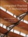 Integrated Practice in Architecture : Mastering Design-Build, Fast-Track, and Building Information Modeling cover