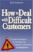 How to Deal With Difficult Customers : 10 Simple Strategies for Selling to the Stubborn, Obnoxious, And Belligerent cover