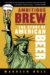 Ambitious Brew : The Story of American Beer cover