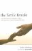The Fertile Female : How the Power of Longing for a Child Can Save Your Life and Change the World cover