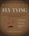 Mastering the Art of Fly Tying : Complete Instructions for 160 Freshwater Flies from Simple to Complex cover