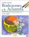 Como Pintar Bodegones a La Acuarela/ How to Paint Still-life With Watercolor : Tecnicas Basicas Y Ejemplos Ilustrativos cover