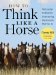 How to Think Like a Horse : The Essential Handbook for Understanding Why HOrses Do What They Do cover