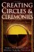 Creating Circles & Ceremonies : Rituals for All Seasons And Reasons cover