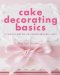 Cake Decorating Basics : Techniques And Tips for Creating Beautiful Cakes cover
