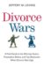 Divorce Wars : A Field Guide to Winning Tactics, Preemptive Strikes, and Top Maneuvers When Divorce Gets Ugly cover