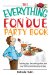 The Everything Fondue Party Book : Cooking Tips, Decorating Ideas, And over 250 Crowd-pleasing Recipes cover