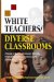 White Teachers / Diverse Classrooms : A Guide to Building Inclusive Schools, Promoting High Expectations, And Eliminating Racism cover