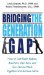 Bridging the Generation Gap : How to Get Radio Babies, Boomers, Gen Xers, And Gen Yers to Work Together And Achieve More cover