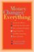 Money Changes Everything : Twenty-two Writers Break the Final Taboo With Tales of Sudden Windfalls, Staggering Debts, and Other Surprising Turns of Fortune cover