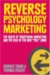 Reverse Psychology Marketing : The Death of Traditional Marketing and the Rise of the New 