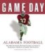 Game Day Alabama Football : The Greatest Games, Players, Coaches, And Teams in the Glorious Tradition of Crimson Tide Football cover