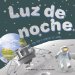 Luz De Noche / Night Light : Un Libro Sobre La Luna/ a Book About the Moon cover